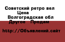 Советский ретро вел › Цена ­ 3 000 - Волгоградская обл. Другое » Продам   